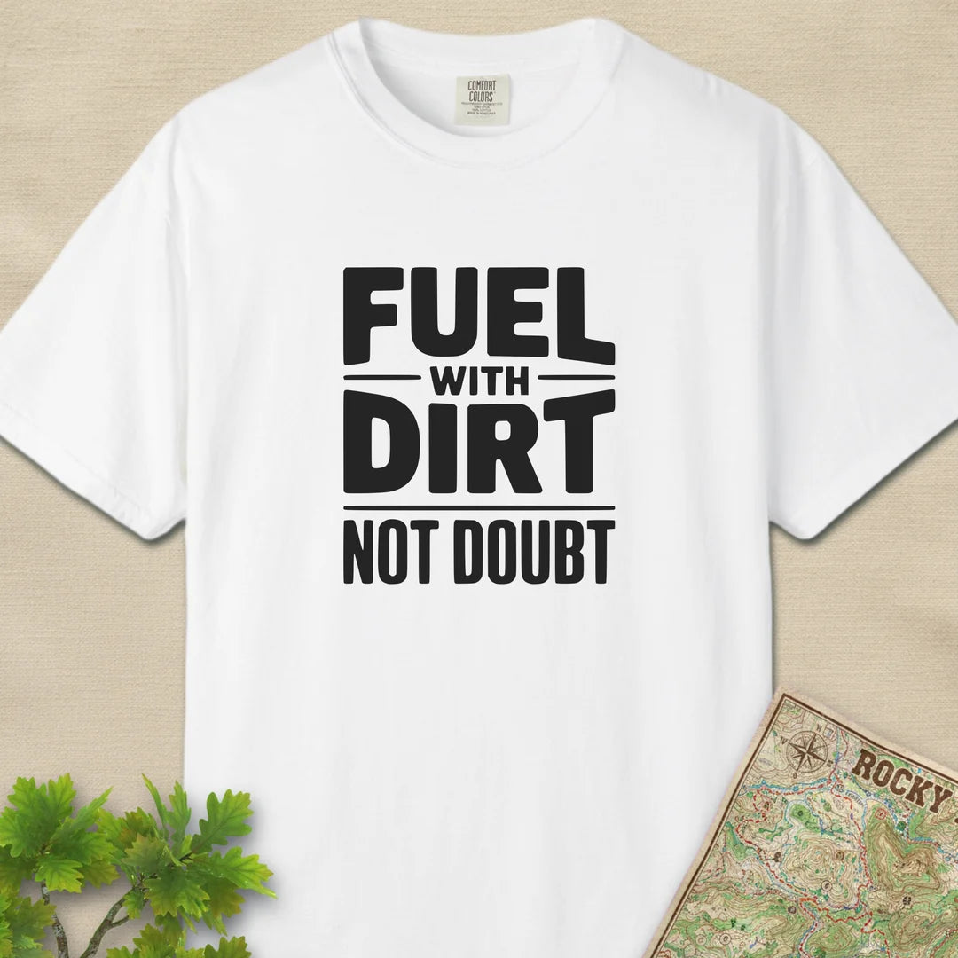 Fuel With Dirt Not Doubt T-Shirt