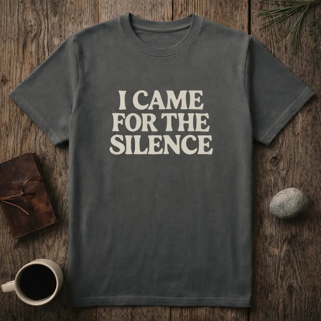 I Came For The Silence T-Shirt Outdoor Nature Tee