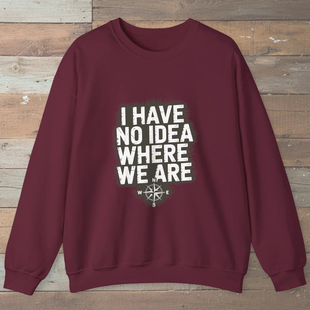 I Have No Idea Where We Are Sweatshirt