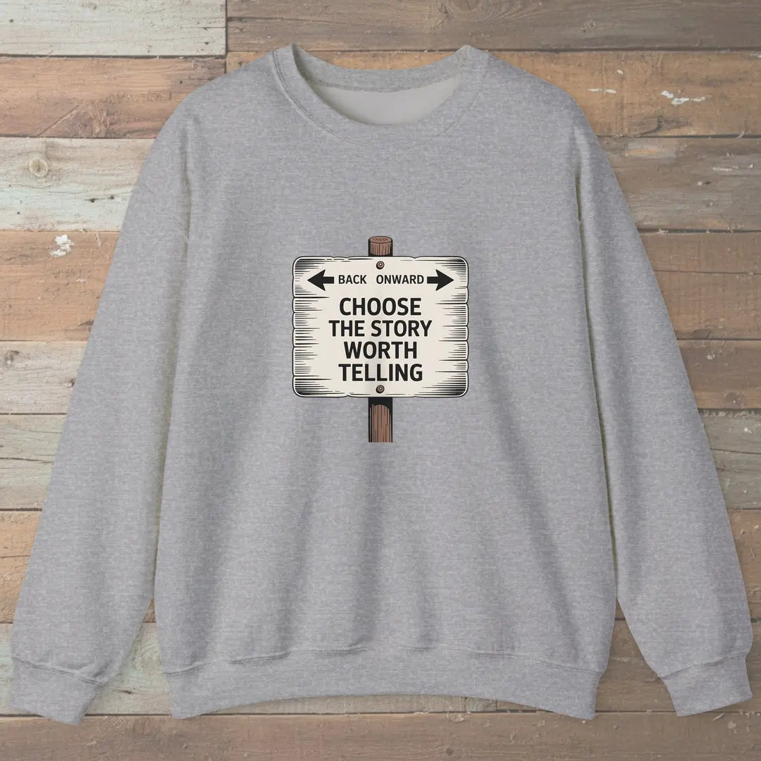 Choose The Story Worth Telling Sweatshirt