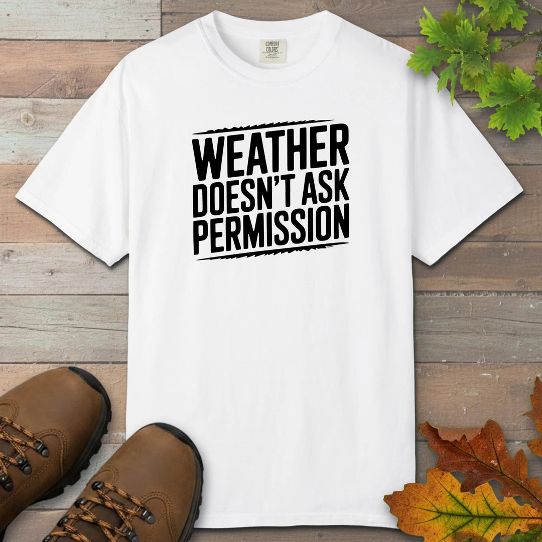 Weather Doesn’t Ask Permission T-Shirt