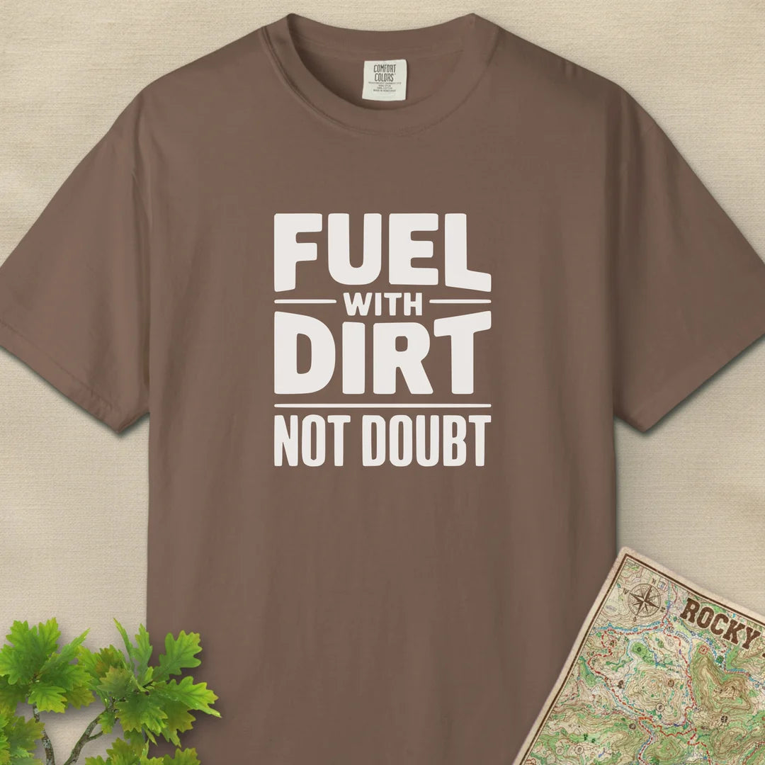 Fuel With Dirt Not Doubt T-Shirt