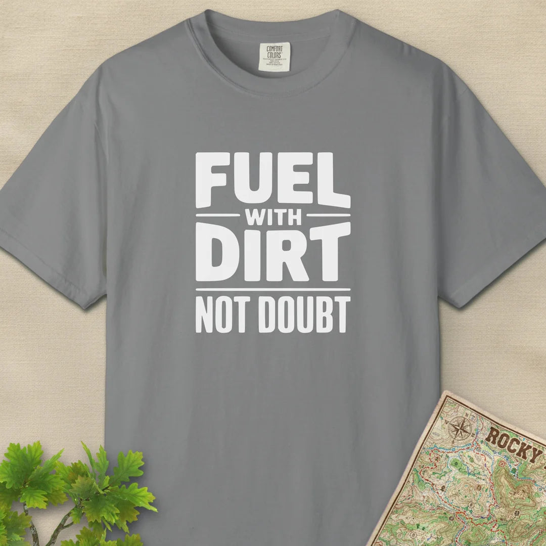 Fuel With Dirt Not Doubt T-Shirt