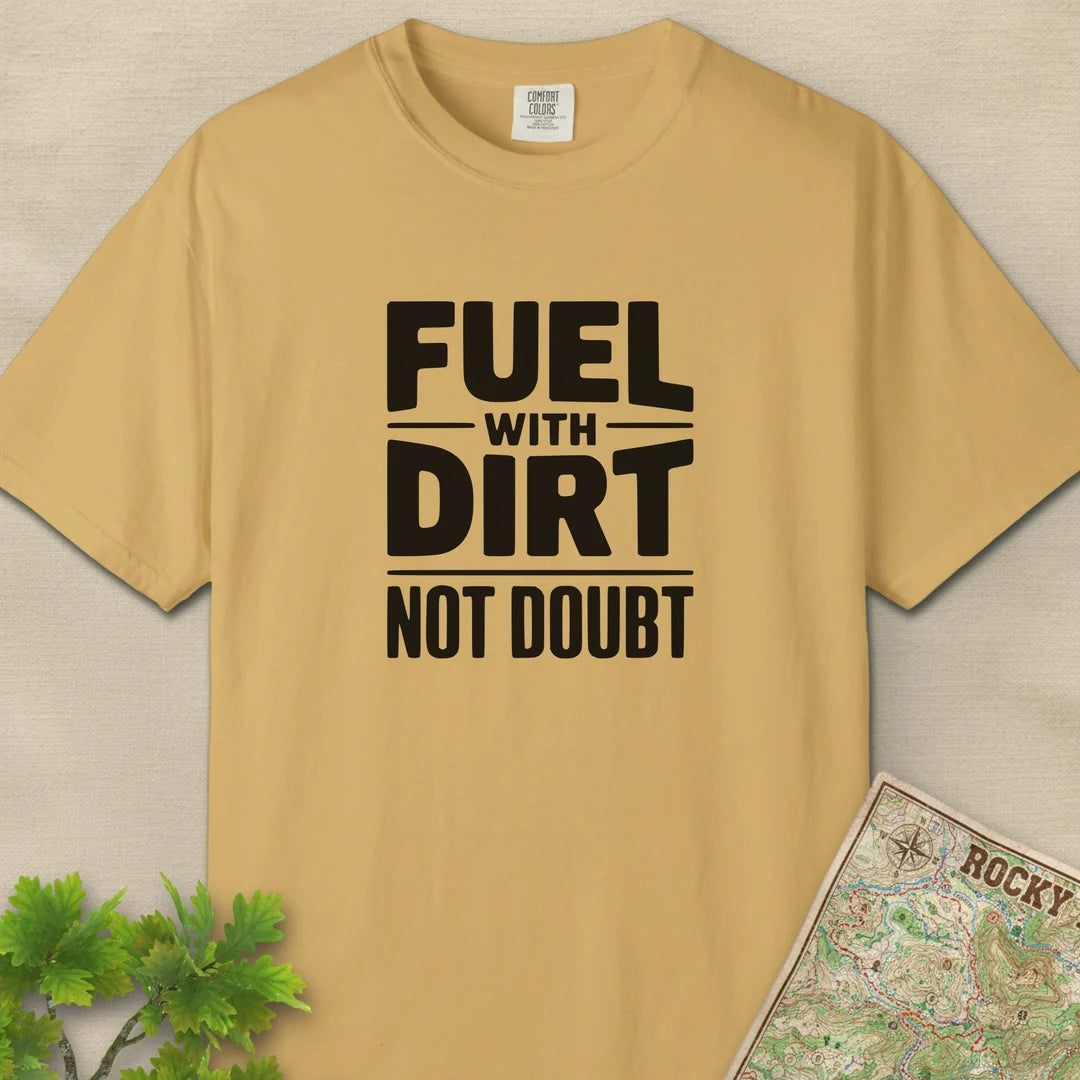 Fuel With Dirt Not Doubt T-Shirt