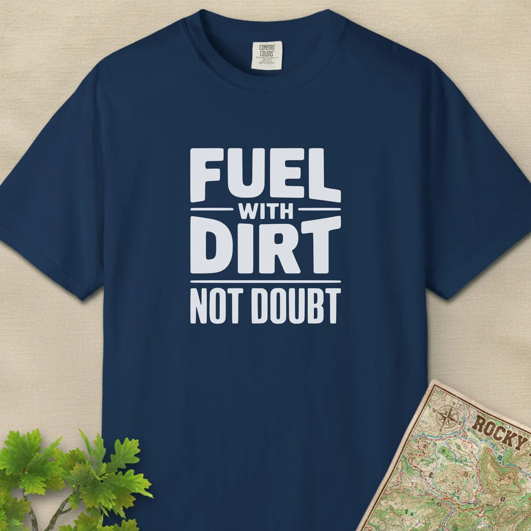 Fuel With Dirt Not Doubt T-Shirt