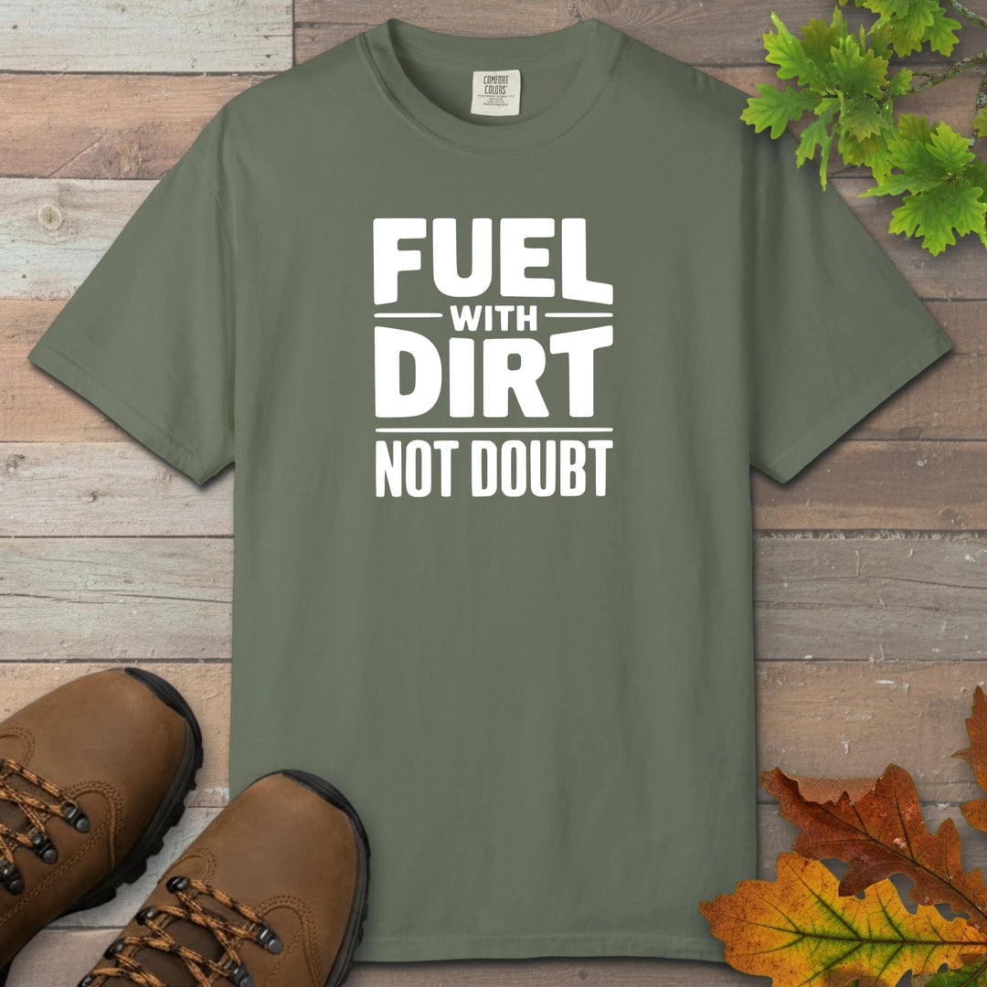 Fuel With Dirt Not Doubt T-Shirt