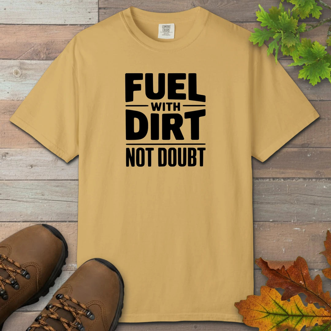 Fuel With Dirt Not Doubt T-Shirt