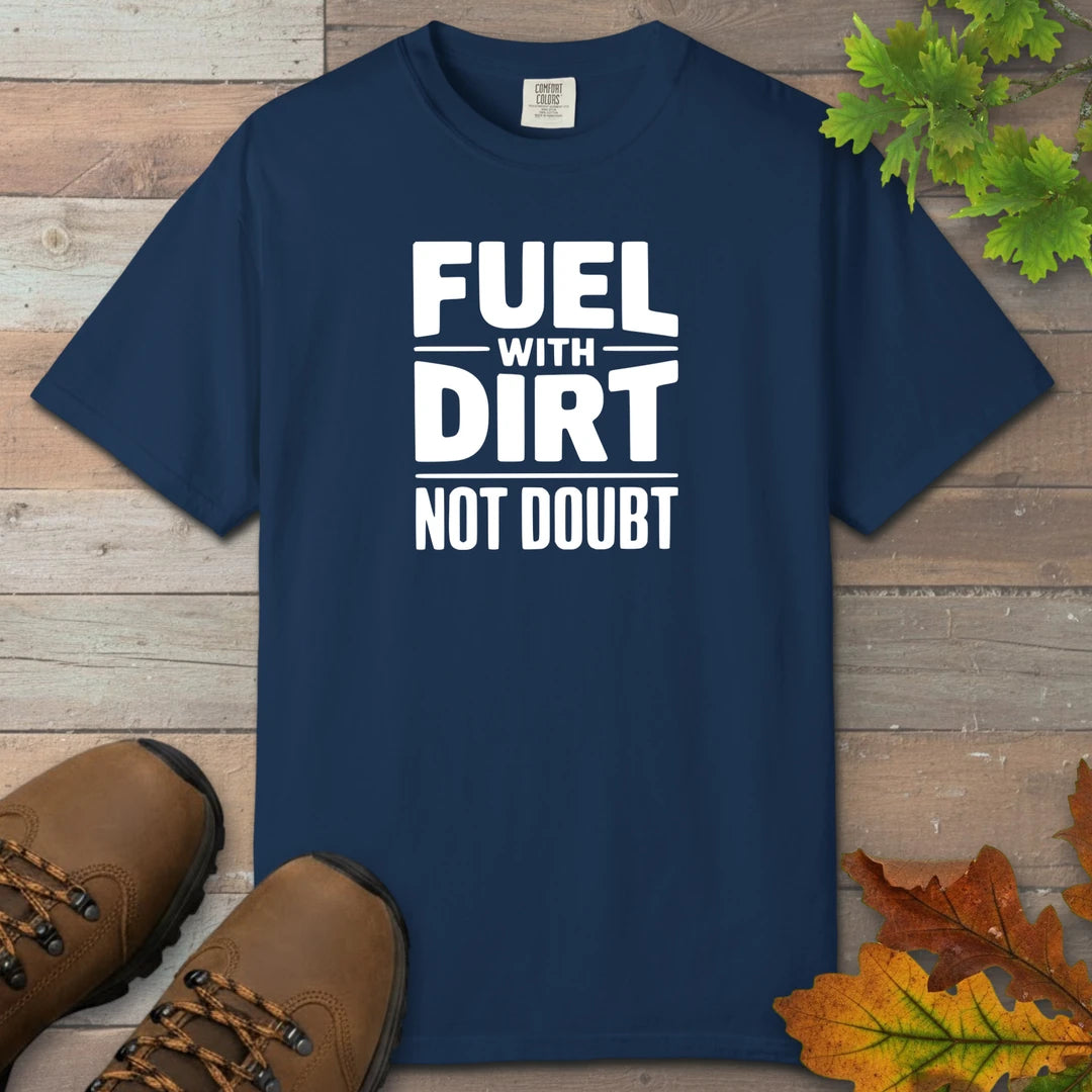Fuel With Dirt Not Doubt T-Shirt