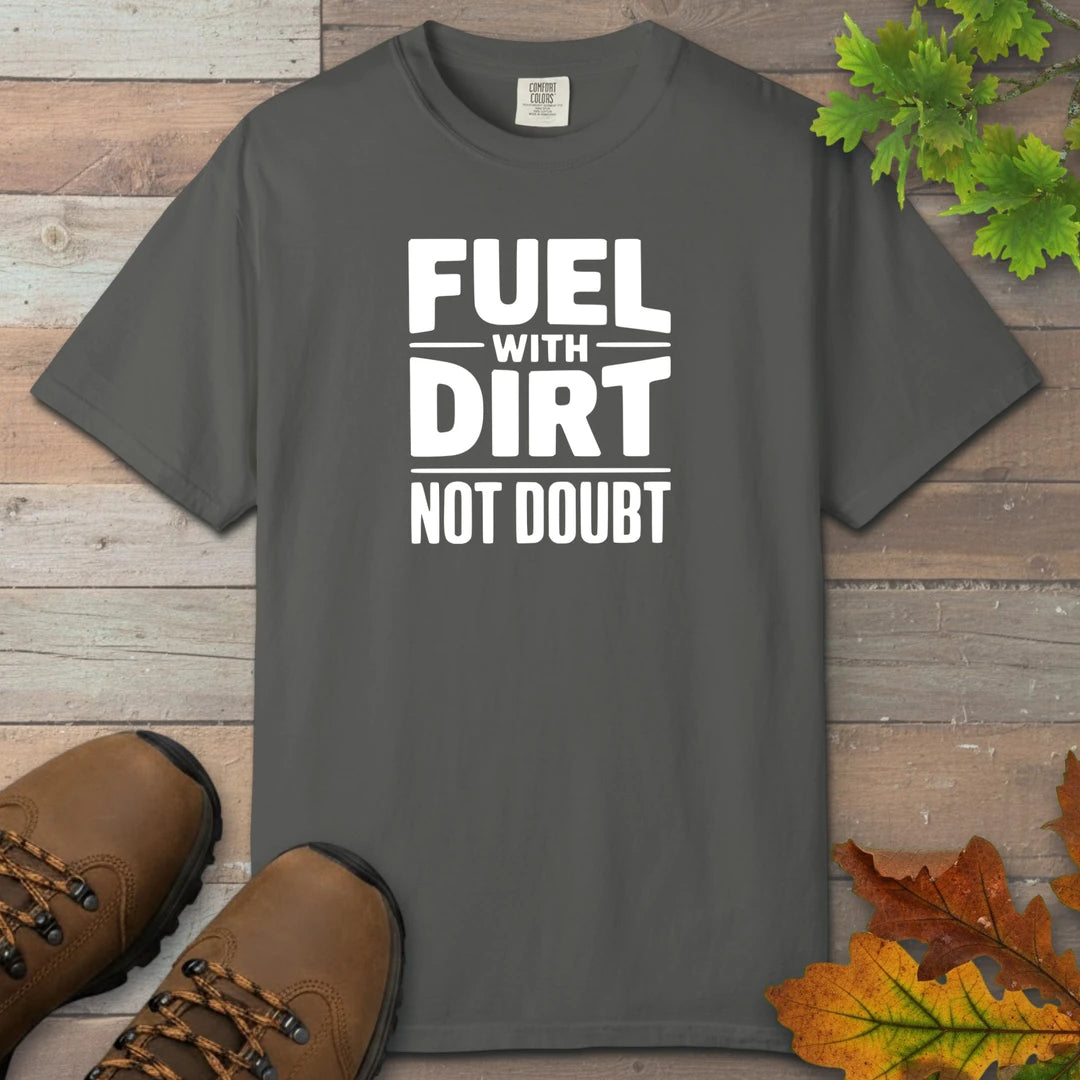 Fuel With Dirt Not Doubt T-Shirt
