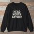 Head North Anyway Sweatshirt Black Outdoor Nature Tee