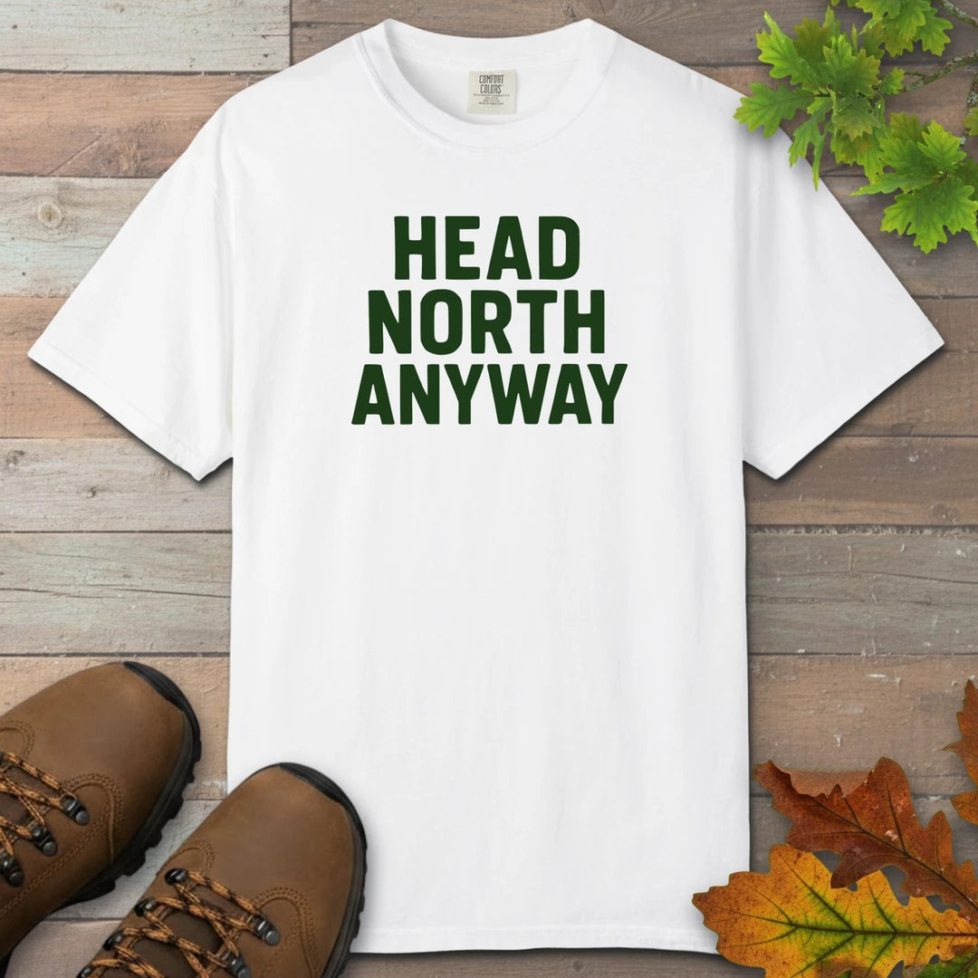 Head North Anyway T-Shirt