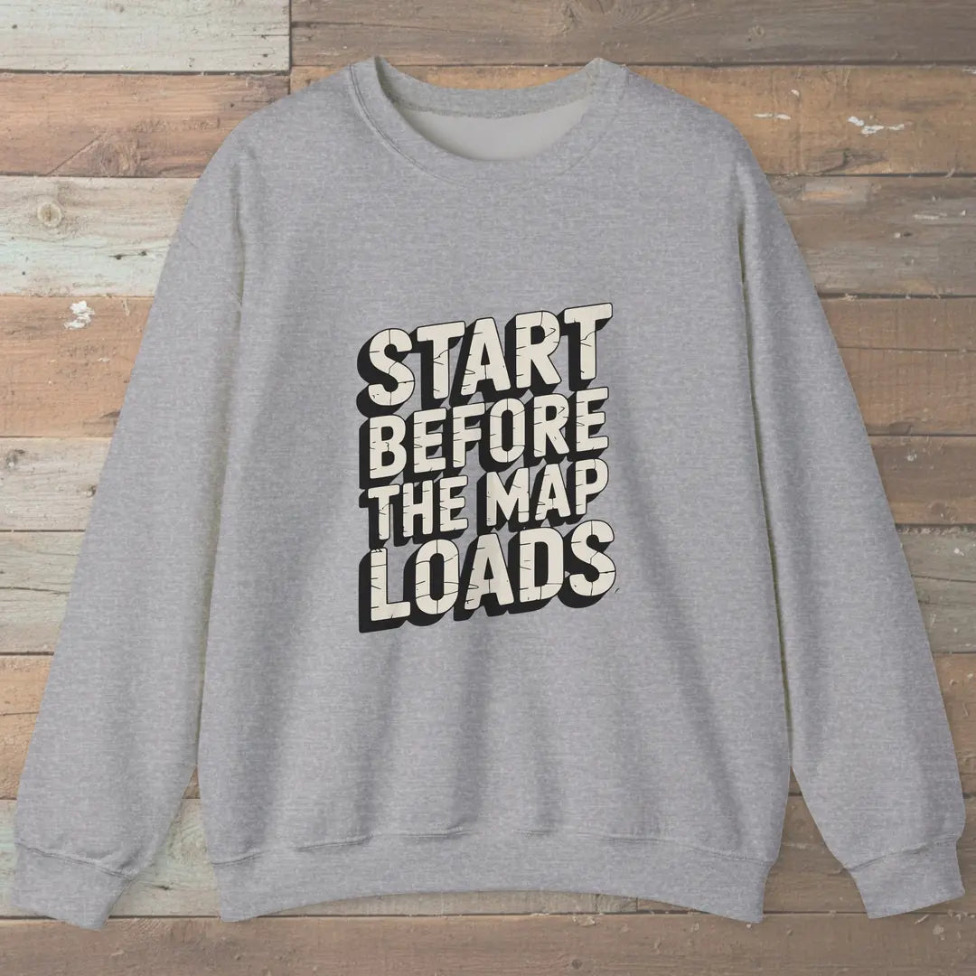 Start Before The Map Loads Sweatshirt Sport Grey Outdoor Nature Tee