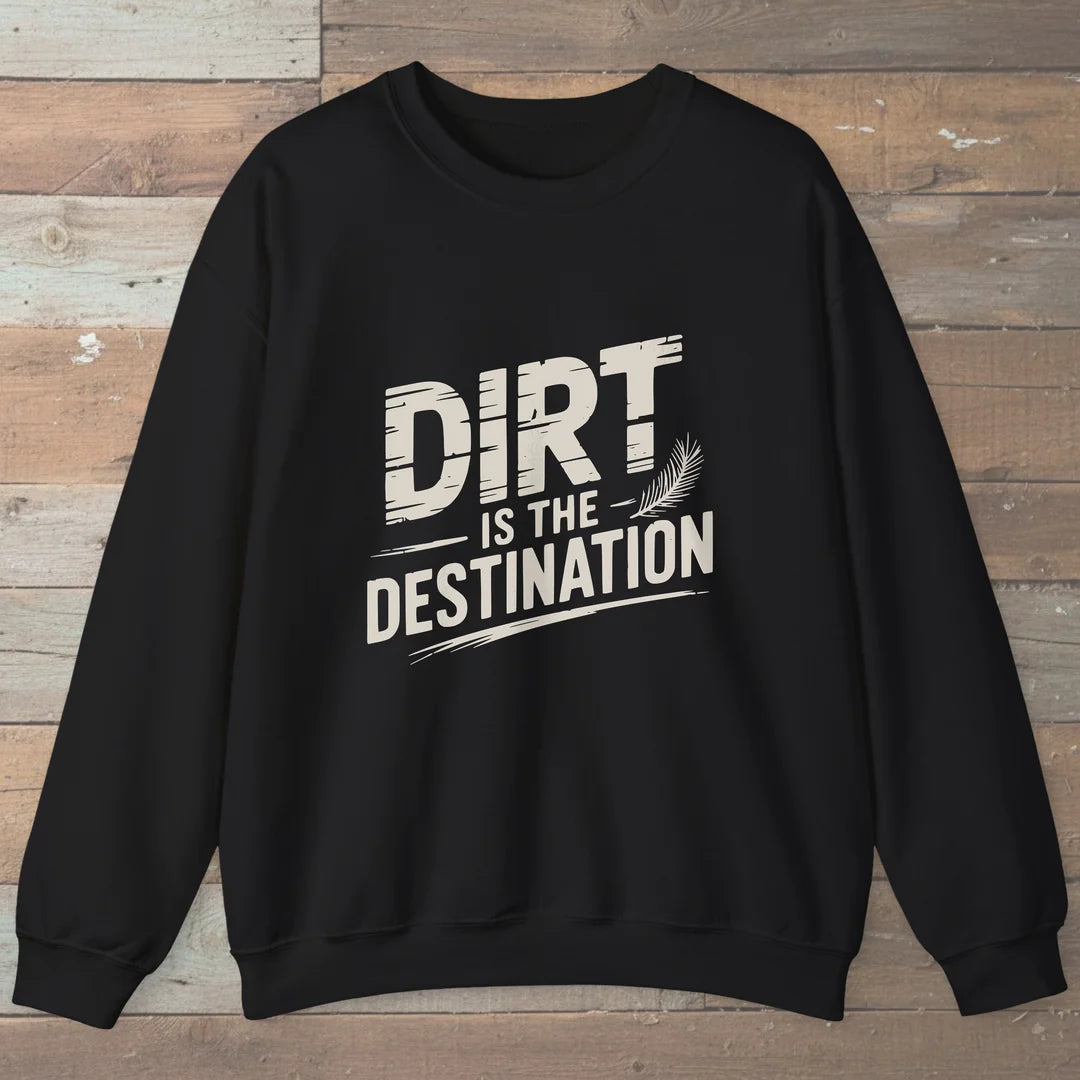 Dirt Is The Destination Sweatshirt Black Outdoor Nature Tee