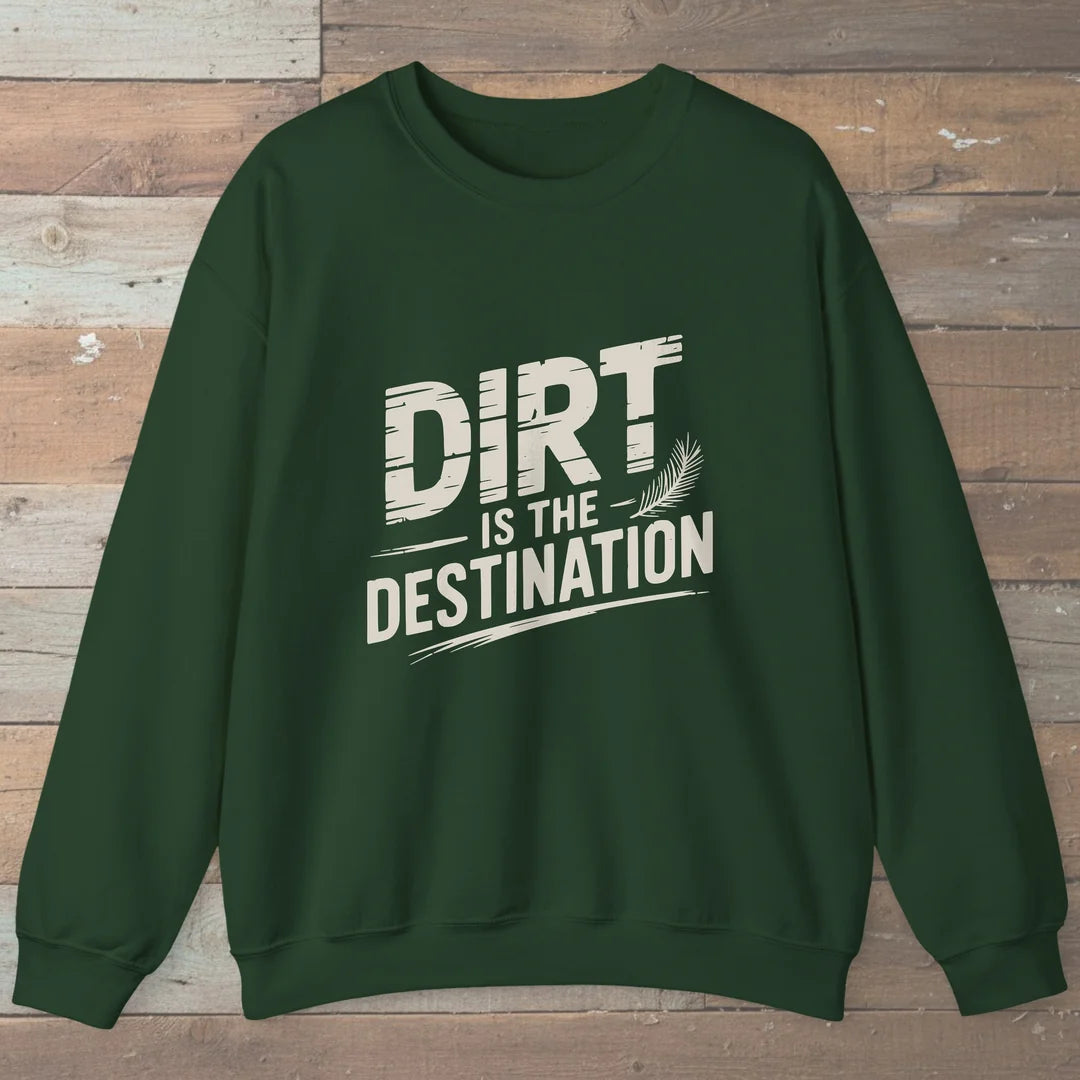 Dirt Is The Destination Sweatshirt Forest Green Outdoor Nature Tee