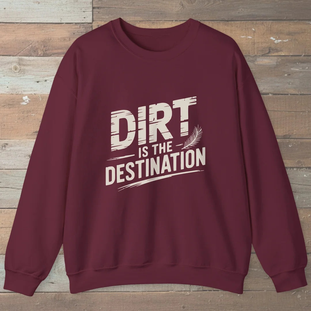 Dirt Is The Destination Sweatshirt Maroon Outdoor Nature Tee