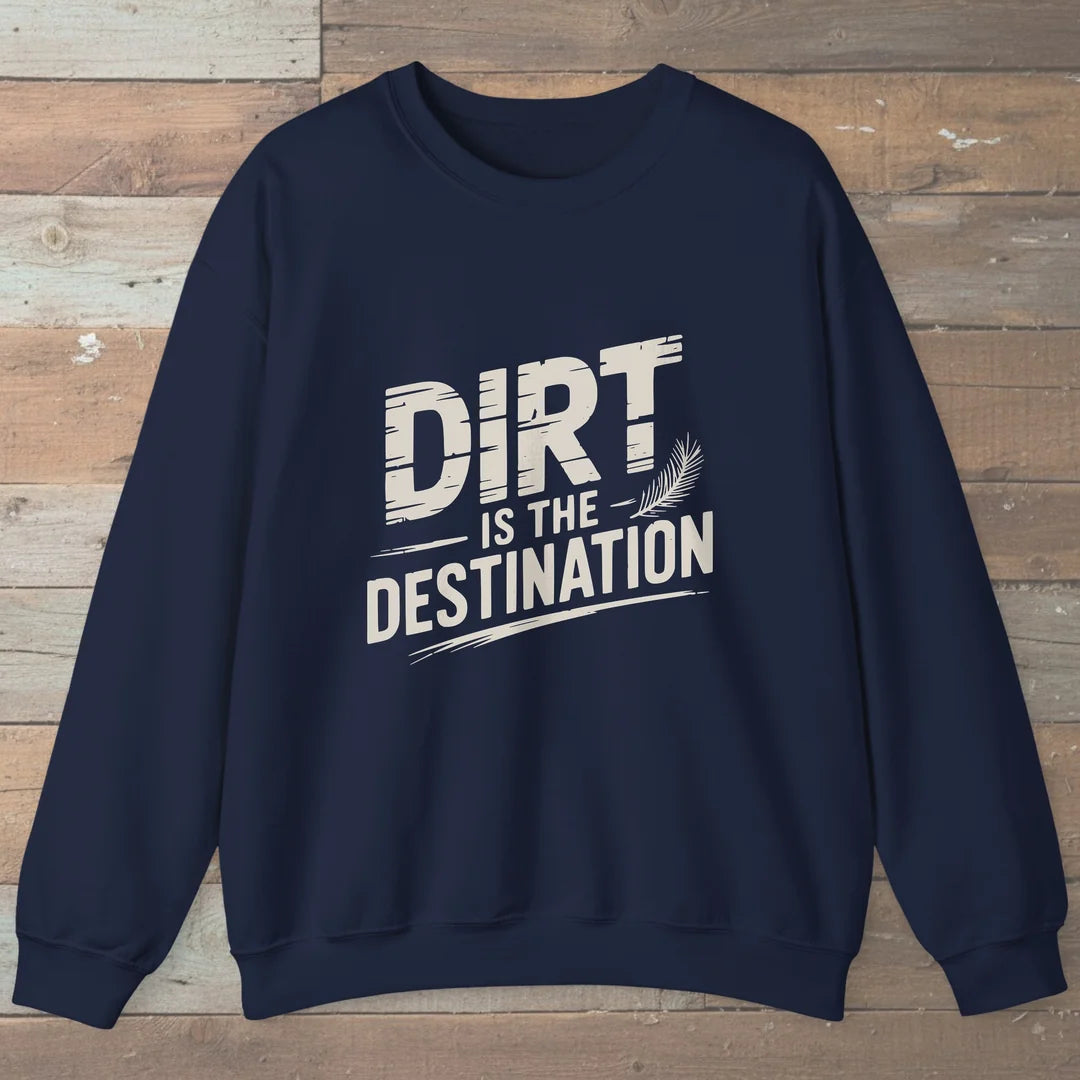 Dirt Is The Destination Sweatshirt Navy Outdoor Nature Tee