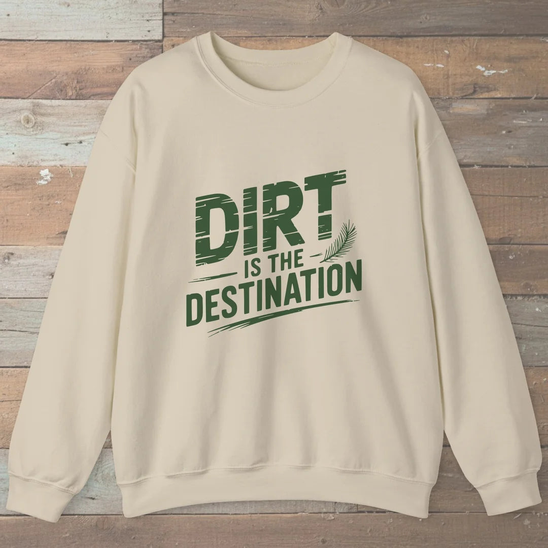 Dirt Is The Destination Sweatshirt Sand Outdoor Nature Tee