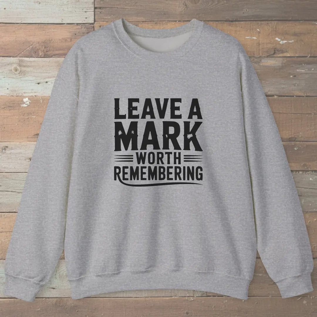 Leave A Mark Worth Remembering Sweatshirt