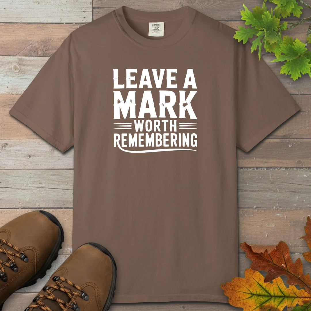 Leave A Mark Worth Remembering T-Shirt