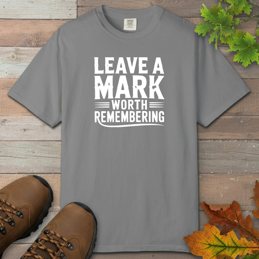 Leave A Mark Worth Remembering T-Shirt