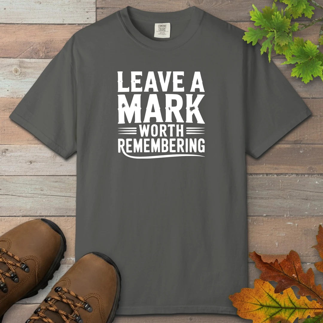 Leave A Mark Worth Remembering T-Shirt
