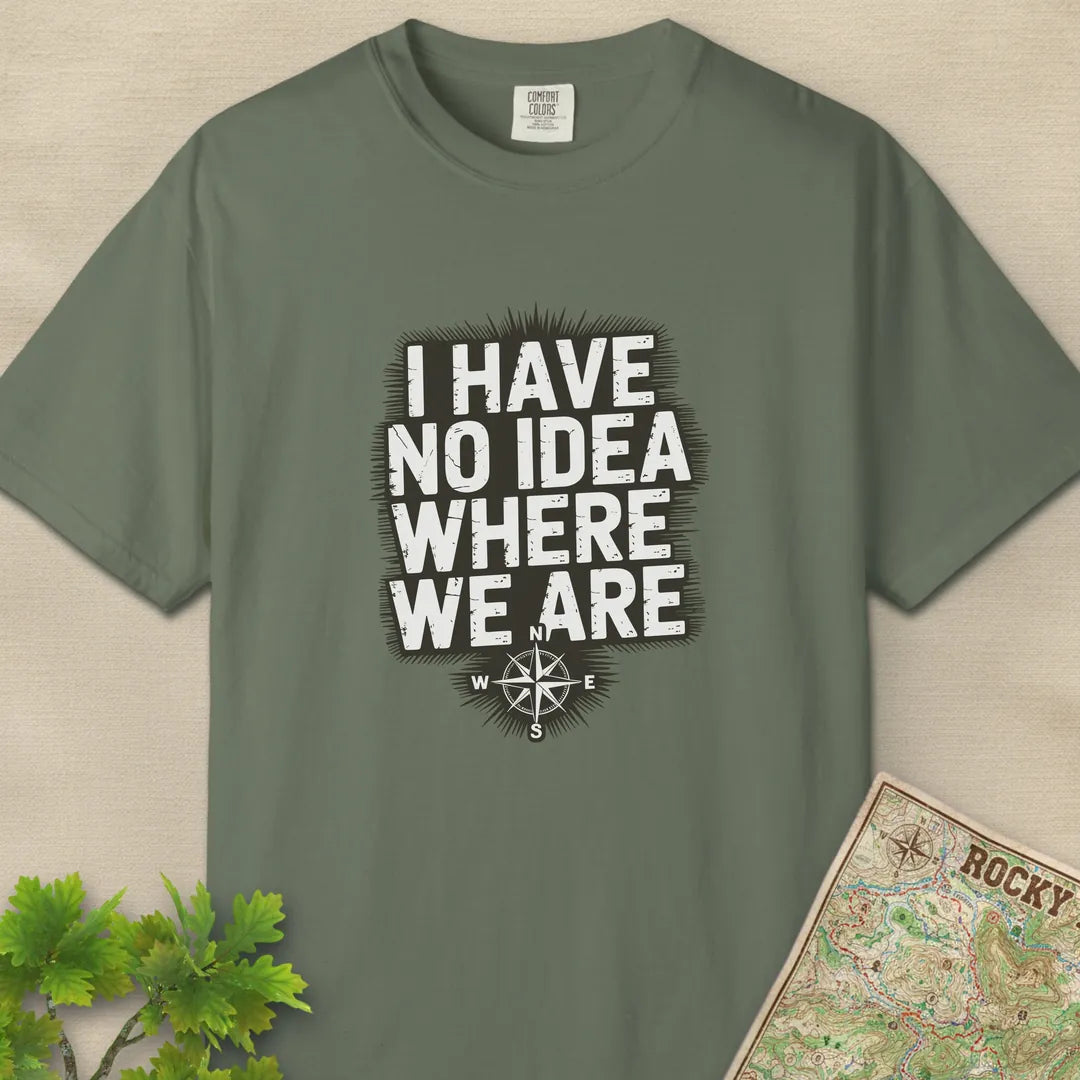 I Have No Idea Where We Are T-Shirt