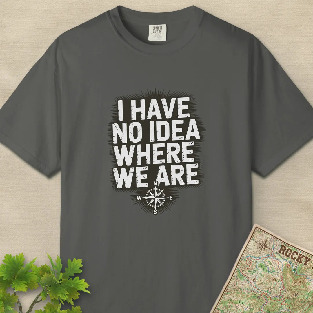 I Have No Idea Where We Are T-Shirt