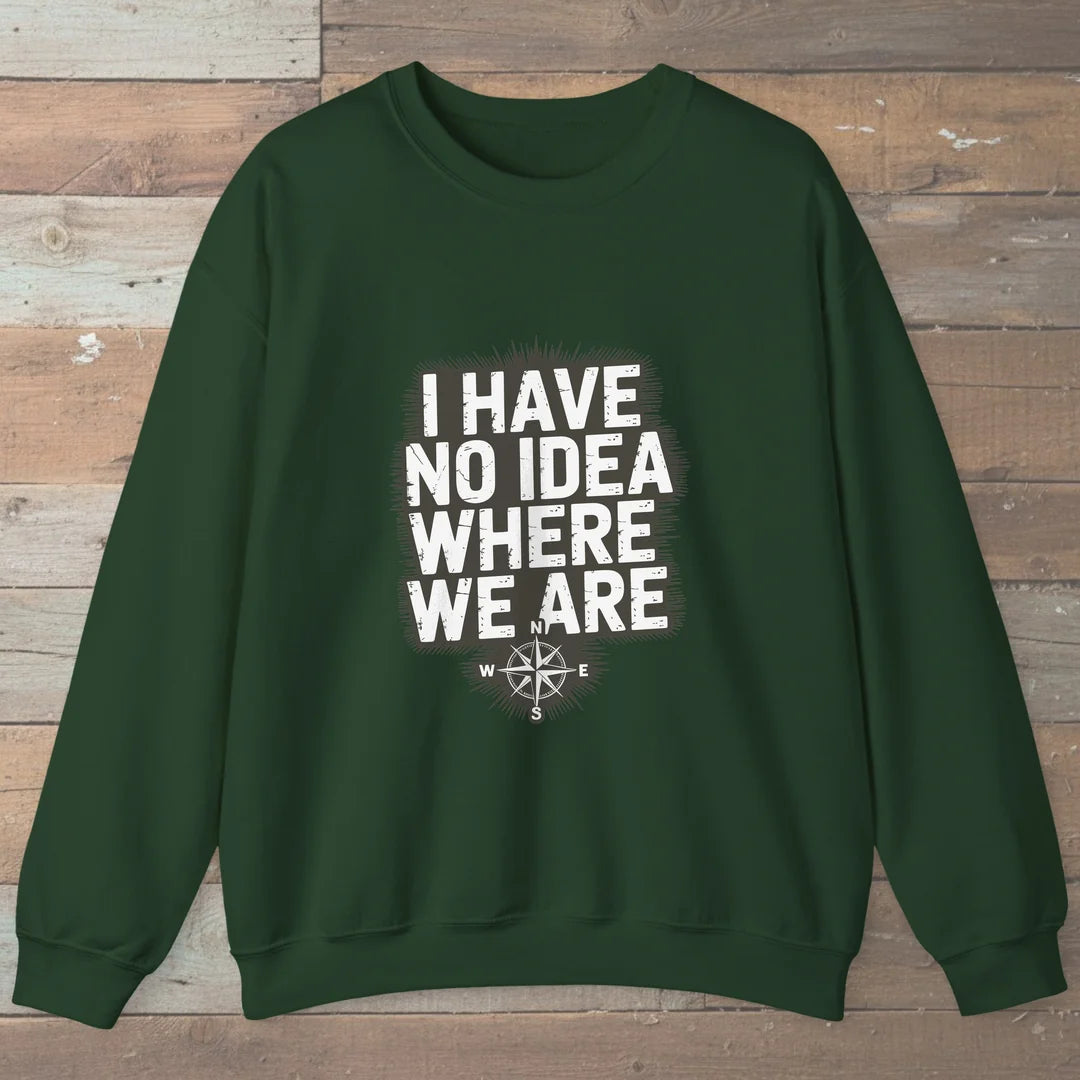 I Have No Idea Where We Are Sweatshirt