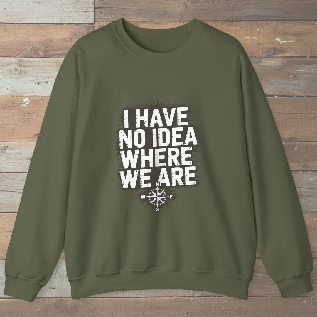I Have No Idea Where We Are Sweatshirt