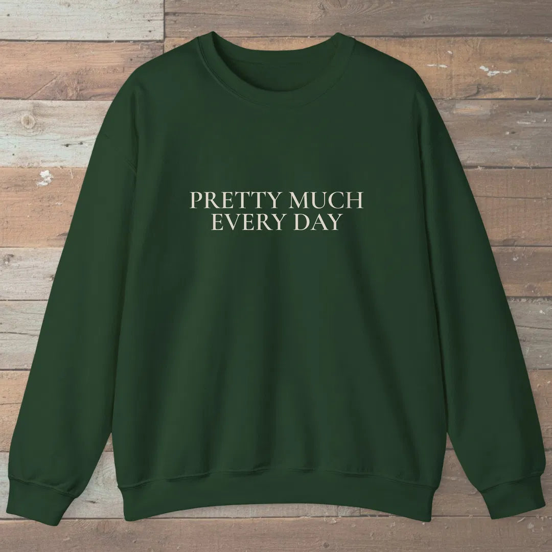 Pretty Much Every Day Sweatshirt Forest Green Outdoor Nature Tee